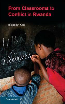 From Classrooms to Conflict in Rwanda by Elisabeth King