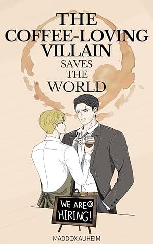 The Coffee-loving Villain Saves the World by Maddox Auheim