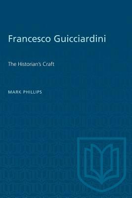 Francesco Guicciardini: The Historian's Craft by Mark Phillips