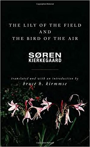 The Lily of the Field and the Bird of the Air: Three Godly Discourses by Søren Kierkegaard