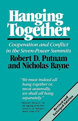 Hanging Together: Cooperation and Conflict in the the Seven-Power Summits, Revised and Enlarged Edition by Robert D. Putnam, Nicholas Bayne