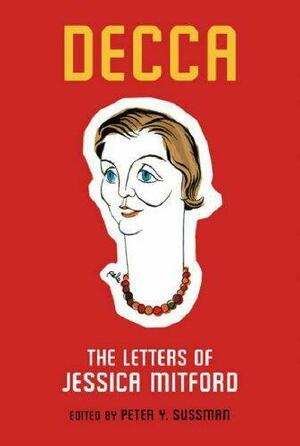 Decca: The Letters Of Jessica Mitford by Jessica Mitford, Peter Y. Sussman