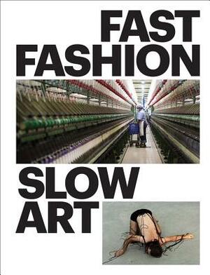 Fast Fashion / Slow Art by Bibiana Obler, Phyllis Rosenzweig