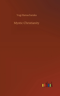 Mystic Christianity by Yogi Ramacharaka