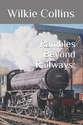 Rambles Beyond Railways; by Wilkie Collins