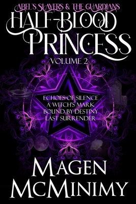 Half-Blood Princess: Abel's Slayers & The Guardians: Echo's of Silence, A Witch's Mark, Bound by Destiny, Last Surrender by Magen McMinimy