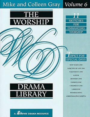 The Worship Drama Library - Volume 6: 11 Sketches for Enhancing Worship by Colleen Gray, Mike Gray
