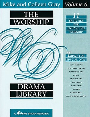 The Worship Drama Library - Volume 6: 11 Sketches for Enhancing Worship by Mike Gray, Colleen Gray