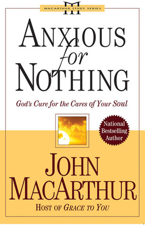 Anxious for Nothing: God's Cure for the Cares of Your Soul (MacArthur Study Series) by John MacArthur