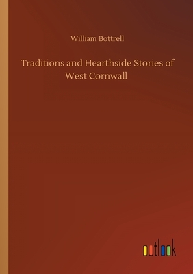 Traditions and Hearthside Stories of West Cornwall by William Bottrell