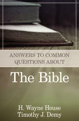 Answers to Common Questions about the Bible by H. Wayne House, Timothy J. Demy