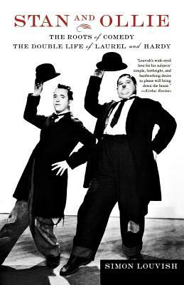 Stan and Ollie: The Roots of Comedy: The Double Life of Laurel and Hardy by Simon Louvish