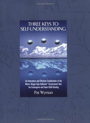 Three Keys to Self-Understanding: An Innovative and Effective Combination of the Myers-Briggs Type Indicator, the Enneagram, and Inner-Child Healing by Pat Wyman