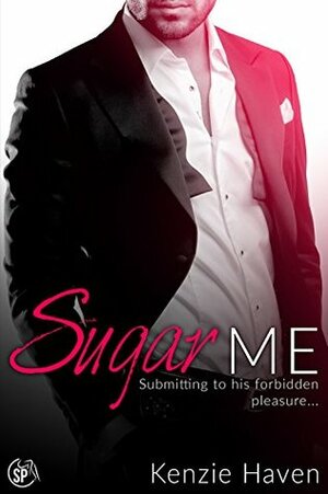 Sugar Me: Submitting to his forbidden pleasure... by Kenzie Haven