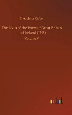 The Lives of the Poets of Great Britain and Ireland (1753) by Theophilus Cibber