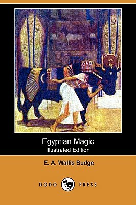 Egyptian Magic (Illustrated Edition) (Dodo Press) by E. a. Wallis Budge