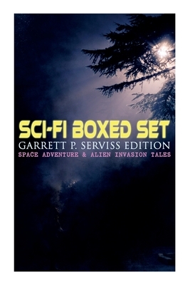 Sci-Fi Boxed Set: Garrett P. Serviss Edition - Space Adventure & Alien Invasion Tales: Edison's Conquest of Mars, A Columbus of Space, T by Garrett P. Serviss