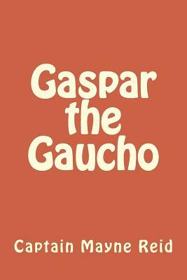 Gaspar the Gaucho by Captain Mayne Reid