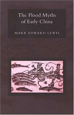 The Flood Myths Of Early China by Mark Edward Lewis