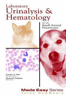 Laboratory Urinalysis and Hematology for the Small Animal Practitioner by Carolyn Sink, Bernard Feldman