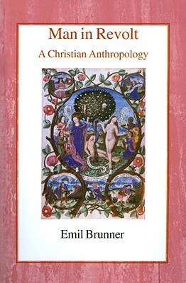 Man in Revolt: A Christian Anthropology by Emil Brunner