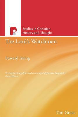 The Lord's Watchman: Edward Irving by Tim Grass