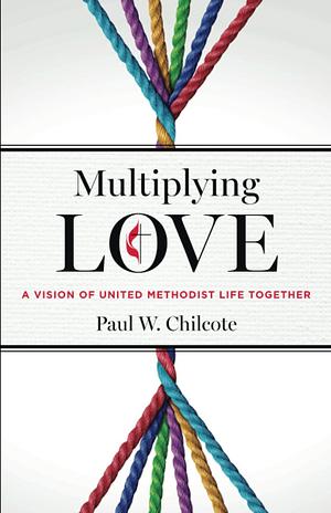 Multiplying Love by Paul W. Chilcote, Paul W. Chilcote