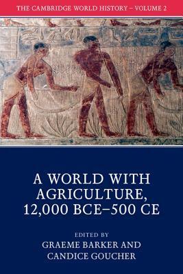 The Cambridge World History, Volume 2: A World with Agriculture, 12,000 BCE-500 CE by Graeme Barker