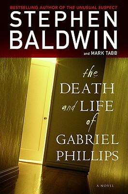 The Death and Life of Gabriel Phillips by Stephen Baldwin