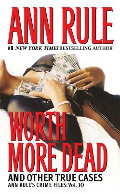 Worth More Dead: And Other True Cases Vol. 10 by Ann Rule