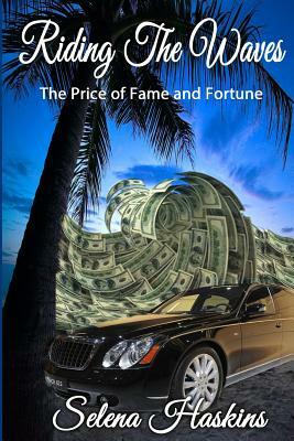 Riding the Waves: The Price of Fame and Fortune by Selena Haskins