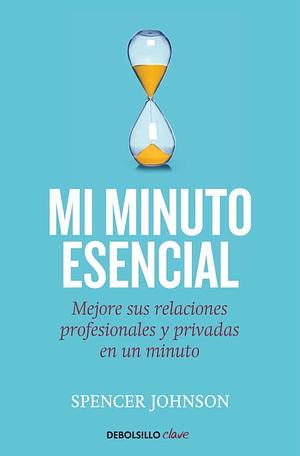 Mi minuto esencial: Mejore sus relaciones profesionales y privadas en un minuto by Spencer Johnson