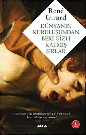 Dünyanın Kuruluşundan Beri Gizli Kalmış Sırlar by René Girard