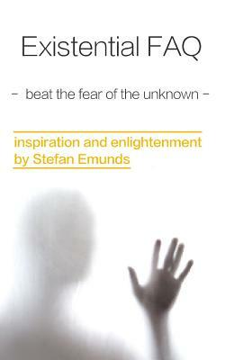 Existential FAQ: Beat the Fear of the Unknown by Stefan Emunds