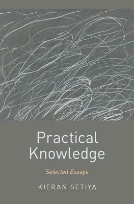 Practical Knowledge: Selected Essays by Kieran Setiya