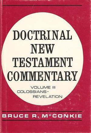 Doctrinal New Testament Commentary, Vol. 3 by Bruce R. McConkie, Bruce R. McConkie