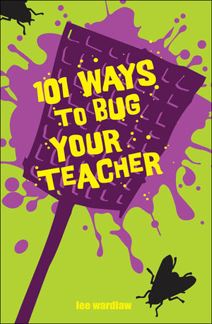 101 Ways to Bug Your Teacher by Lee Wardlaw