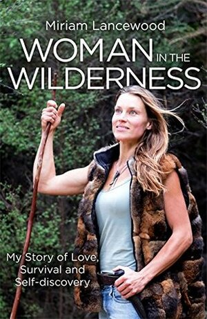 Woman in the Wilderness: My Story of Love, Survival and Self-Discovery by Miriam Lancewood