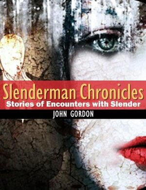 Slenderman Chronicles: Stories of Encounters with Slender: 24 Terrifying Real Stories of people's encounters with Slender Man by John Gordon