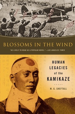 Blossoms in the Wind: Human Legacies of the Kamikaze by M.G. Sheftall