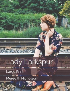 Lady Larkspur: Large Print by Meredith Nicholson