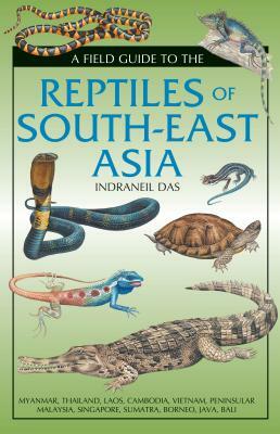 A Field Guide to the Reptiles of South-East Asia by Indraneil Das