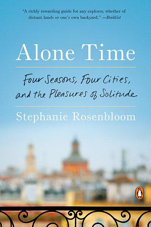 Alone Time: Four Seasons, Four Cities, and the Pleasures of Solitude by Stephanie Rosenbloom