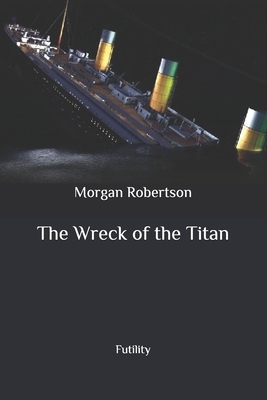 The Wreck of the Titan: Futility by Morgan Robertson