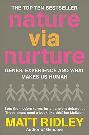 Nature Via Nurture: Genes, Experience and What Makes Us Human by Matt Ridley