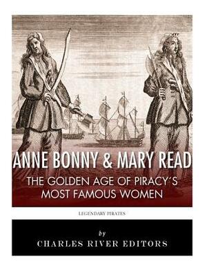 Anne Bonny & Mary Read: The Golden Age of Piracy's Most Famous Women by Charles River Editors