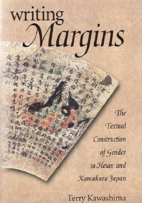 Writing Margins: The Textual Construction of Gender in Heian and Kamakura Japan by Terry Kawashima