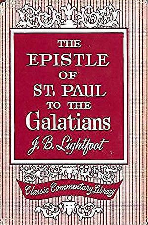 The Epistle of St. Paul to the Galatians: With Introductions, Notes and Dissertations by Joseph Barber Lightfoot