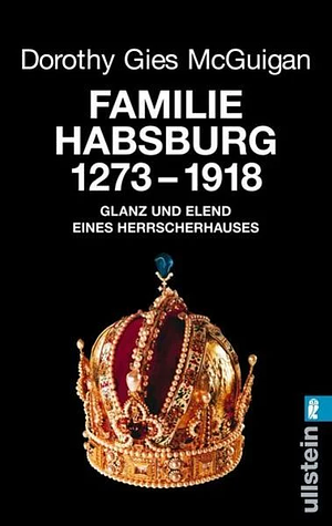 Familie Habsburg. 1273 Bis 1918. Glanz Und Elend Des Herrscherhauses by Dorothy Gies McGuigan