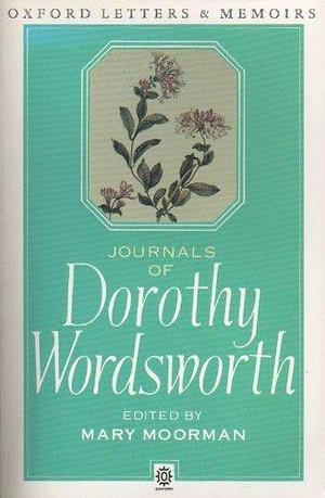 Journals of Dorothy Wordsworth : The Alfoxden Journal 1798. The Grasmere Journals 1800-1803 by Dorothy Wordsworth, Dorothy Wordsworth, Mary Moorman